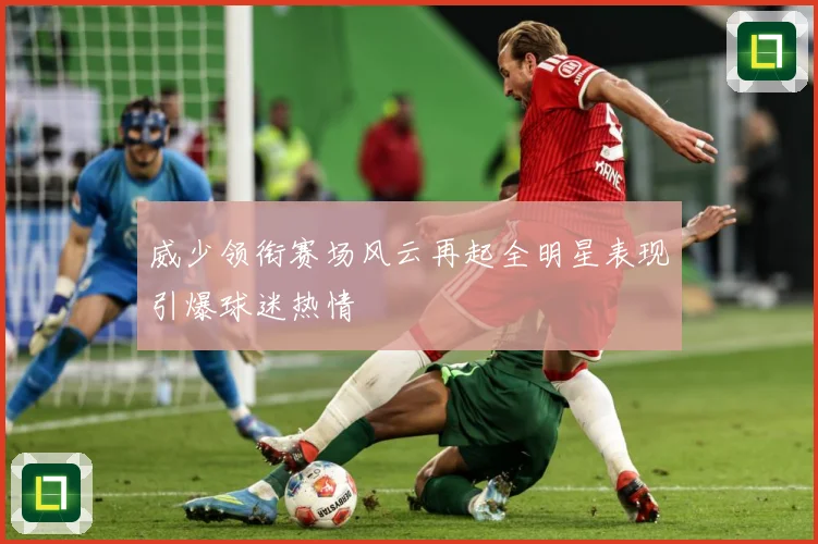 威少领衔赛场风云再起全明星表现引爆球迷热情