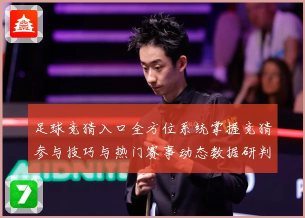 足球竞猜入口全方位系统掌握竞猜参与技巧与热门赛事动态数据研判