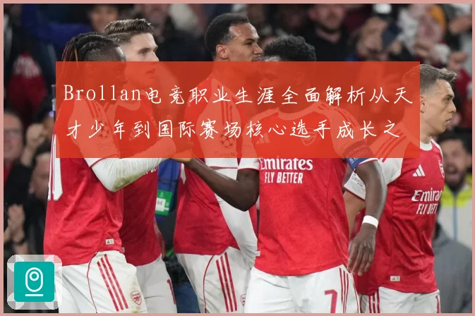 Brollan电竞职业生涯全面解析从天才少年到国际赛场核心选手成长之路