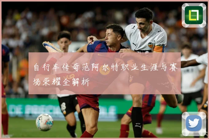 自行车传奇范阿尔特职业生涯与赛场荣耀全解析