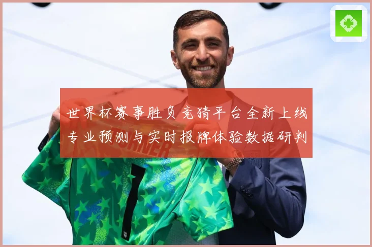 世界杯赛事胜负竞猜平台全新上线专业预测与实时报牌体验数据研判
