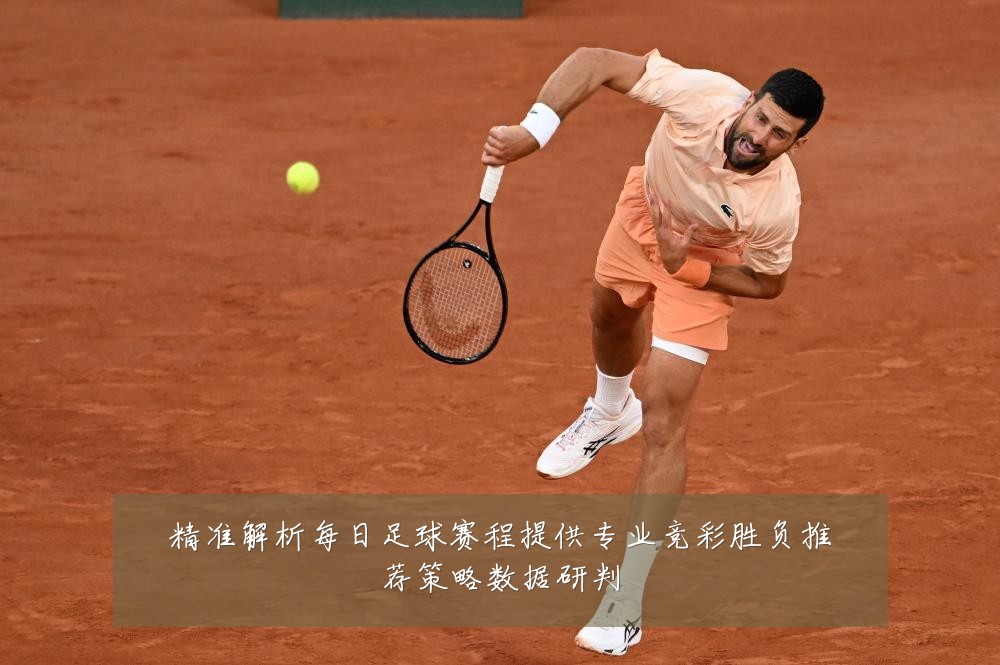 精准解析每日足球赛程提供专业竞彩胜负推荐策略数据研判